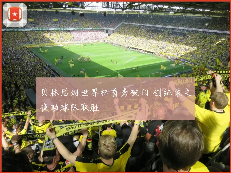 贝林厄姆世界杯首秀破门 创纪录之夜助球队取胜