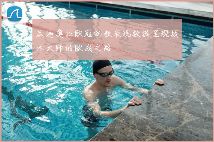 瓜迪奥拉欧冠执教表现数据呈现战术大师的欧战之路